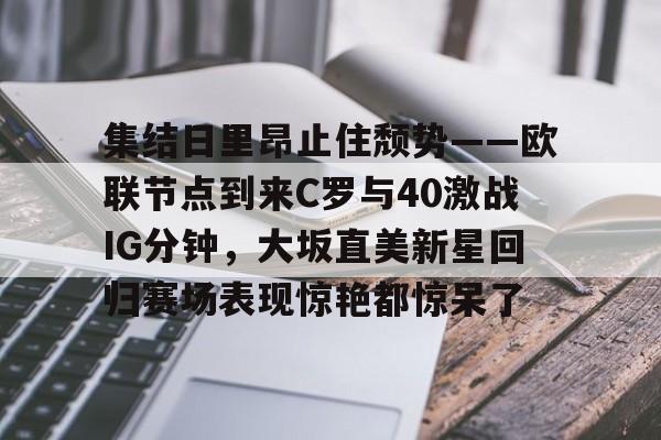 集结日里昂止住颓势——欧联节点到来C罗与40激战IG分钟，大坂直美新星回归赛场表现惊艳都惊呆了的简单介绍